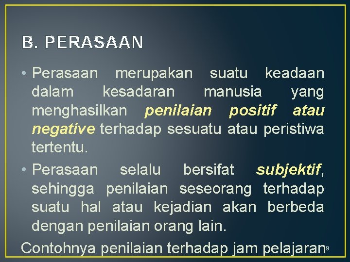 B. PERASAAN • Perasaan merupakan suatu keadaan dalam kesadaran manusia yang menghasilkan penilaian positif