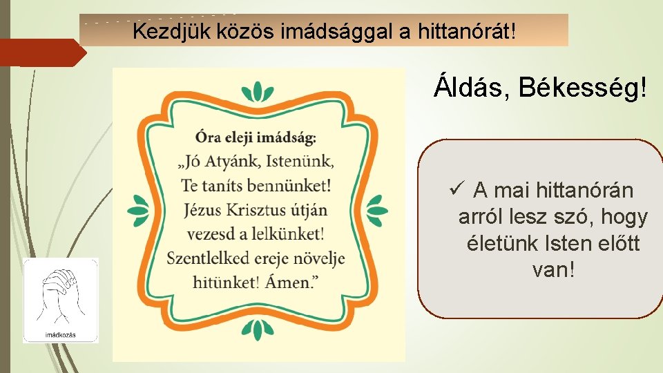 Kezdjük közös imádsággal a hittanórát! Áldás, Békesség! ü A mai hittanórán arról lesz szó,