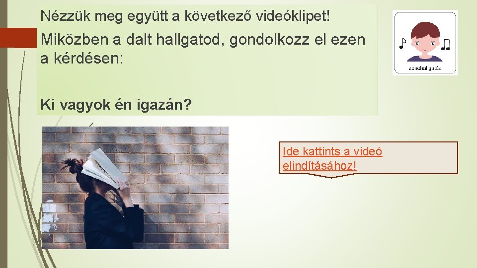 Nézzük meg együtt a következő videóklipet! Miközben a dalt hallgatod, gondolkozz el ezen a