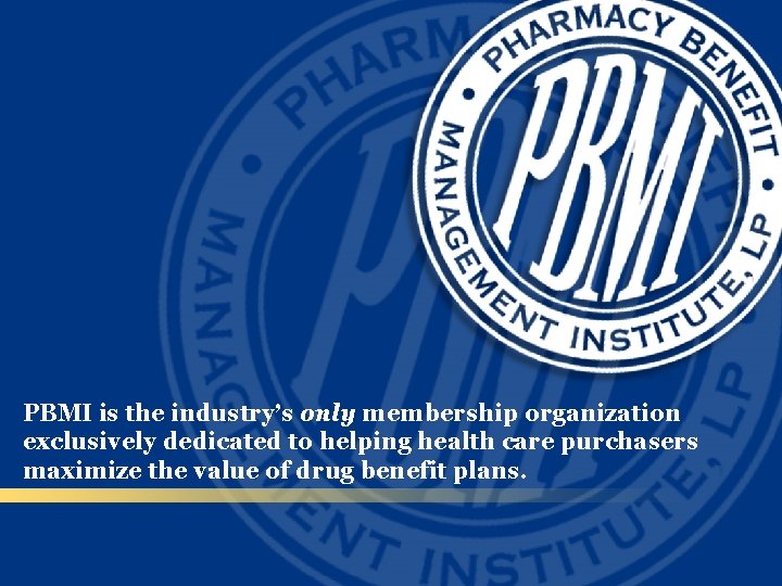 PBMI is the industry’s only membership organization exclusively dedicated to helping health care purchasers