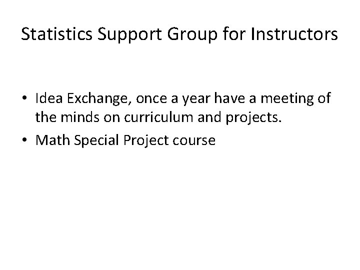 Statistics Support Group for Instructors • Idea Exchange, once a year have a meeting