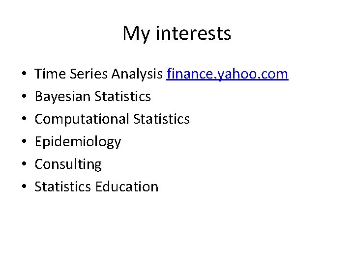 My interests • • • Time Series Analysis finance. yahoo. com Bayesian Statistics Computational