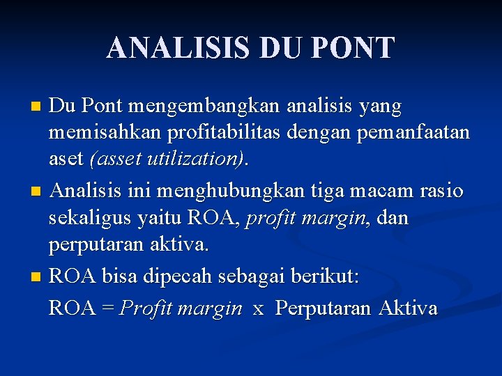 ANALISIS DU PONT Du Pont mengembangkan analisis yang memisahkan profitabilitas dengan pemanfaatan aset (asset