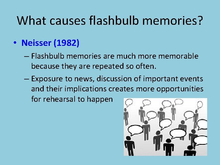 What causes flashbulb memories? • Neisser (1982) – Flashbulb memories are much more memorable