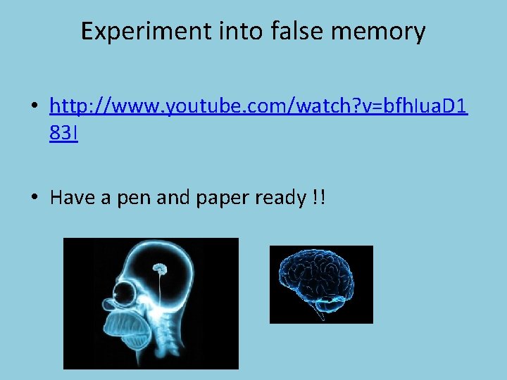 Experiment into false memory • http: //www. youtube. com/watch? v=bfh. Iua. D 1 83