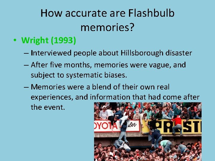 How accurate are Flashbulb memories? • Wright (1993) – Interviewed people about Hillsborough disaster