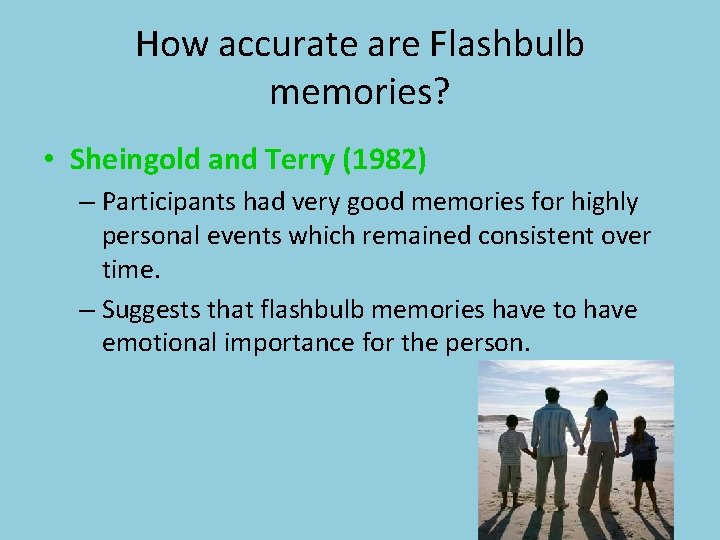 How accurate are Flashbulb memories? • Sheingold and Terry (1982) – Participants had very