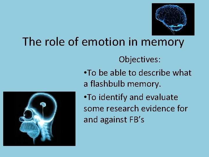 The role of emotion in memory Objectives: • To be able to describe what