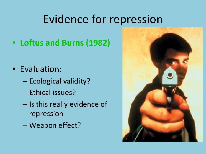 Evidence for repression • Loftus and Burns (1982) • Evaluation: – Ecological validity? –