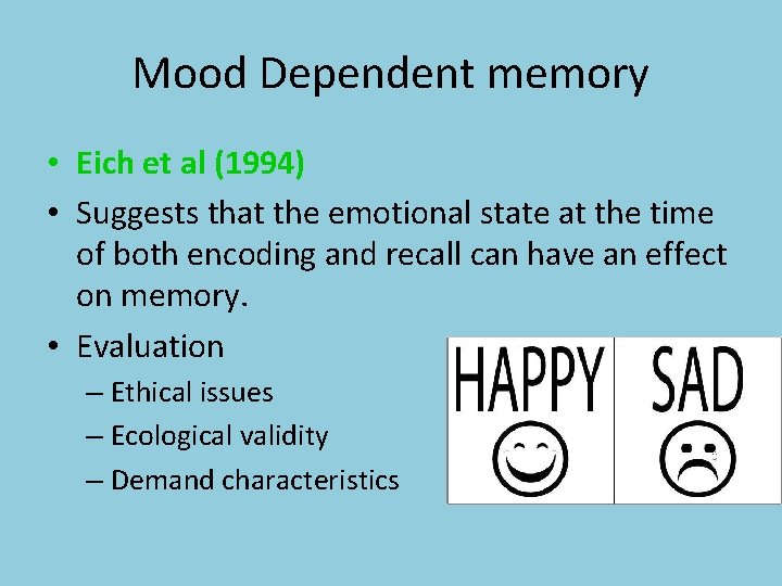 Mood Dependent memory • Eich et al (1994) • Suggests that the emotional state