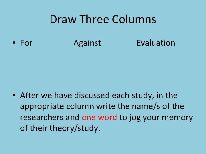 Draw Three Columns • For Against Evaluation • After we have discussed each study,