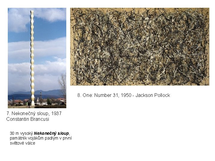 8. One: Number 31, 1950 - Jackson Pollock 7. Nekonečný sloup, 1937 Constantin Brancusi