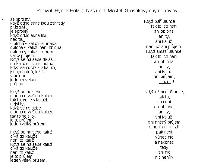 Pecivál (Hynek Polák): Náš úděl. Maštal, Grošákovy chytré noviny. • Je sprostý, když odpoledne