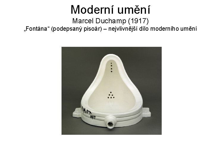 Moderní umění Marcel Duchamp (1917) „Fontána“ (podepsaný pisoár) – nejvlivnější dílo moderního umění 