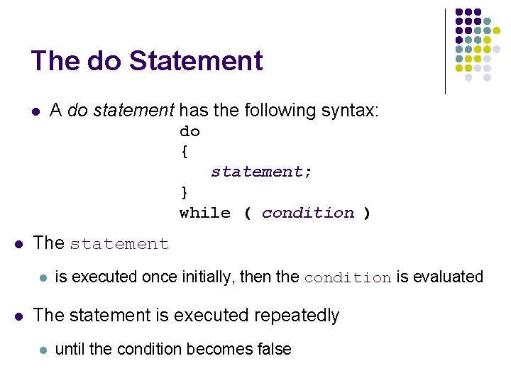 The do Statement l A do statement has the following syntax: do { statement;