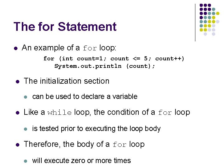 The for Statement l An example of a for loop: for (int count=1; count