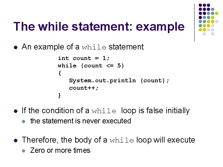 The while statement: example l An example of a while statement int count =