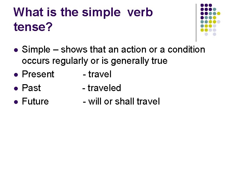 What is the simple verb tense? l l Simple – shows that an action