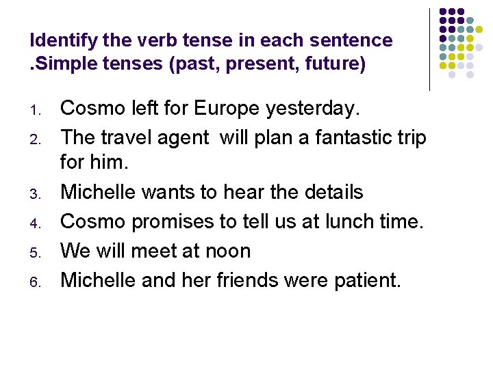 Identify the verb tense in each sentence. Simple tenses (past, present, future) 1. 2.