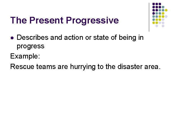 The Present Progressive Describes and action or state of being in progress Example: Rescue