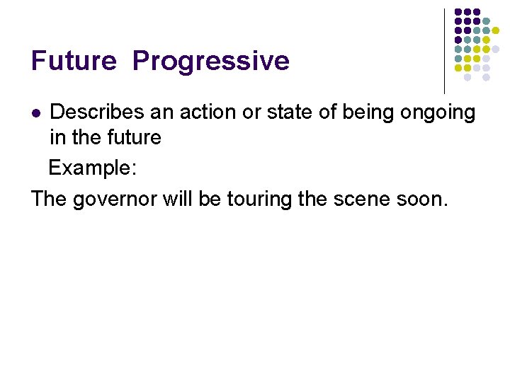 Future Progressive Describes an action or state of being ongoing in the future Example: