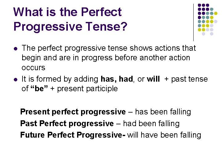 What is the Perfect Progressive Tense? l l The perfect progressive tense shows actions