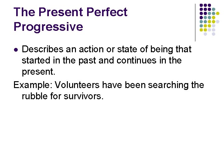 The Present Perfect Progressive Describes an action or state of being that started in