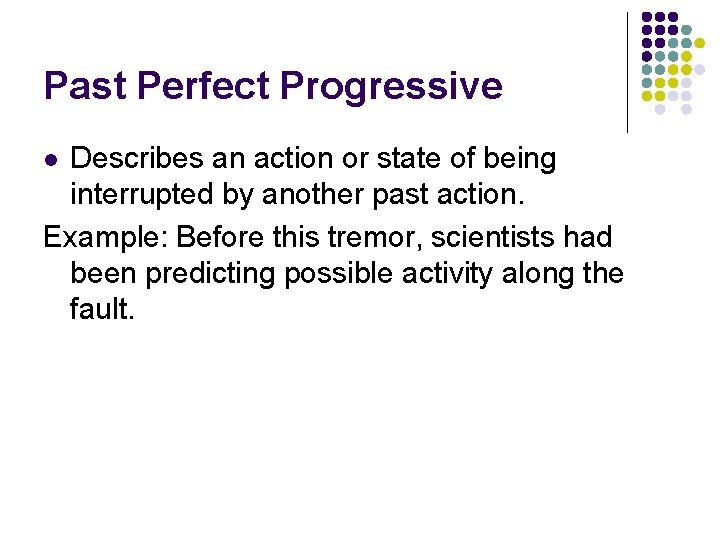 Past Perfect Progressive Describes an action or state of being interrupted by another past