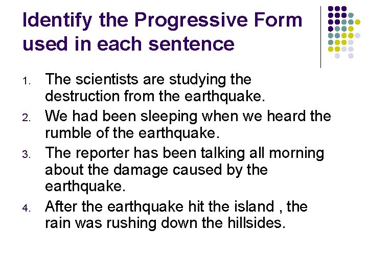 Identify the Progressive Form used in each sentence 1. 2. 3. 4. The scientists