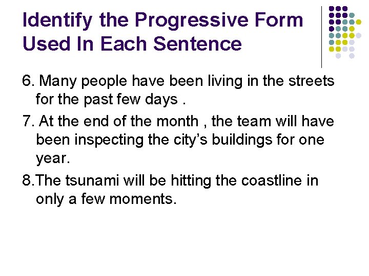 Identify the Progressive Form Used In Each Sentence 6. Many people have been living