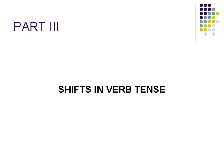 PART III SHIFTS IN VERB TENSE 