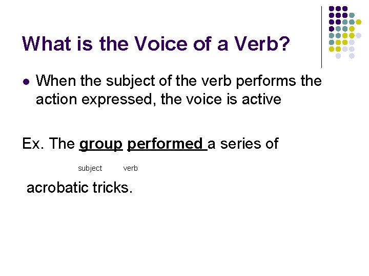 What is the Voice of a Verb? l When the subject of the verb