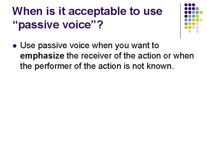 When is it acceptable to use “passive voice”? l Use passive voice when you