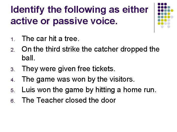 Identify the following as either active or passive voice. 1. 2. 3. 4. 5.