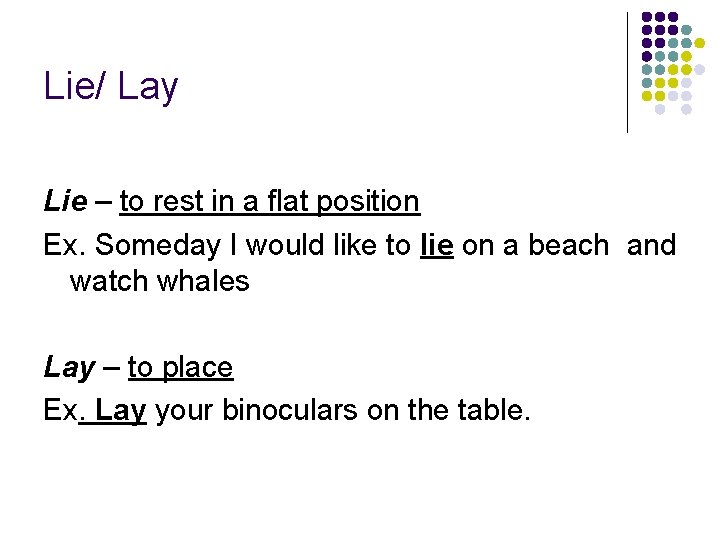 Lie/ Lay Lie – to rest in a flat position Ex. Someday I would