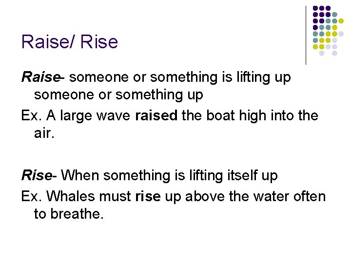 Raise/ Rise Raise- someone or something is lifting up someone or something up Ex.