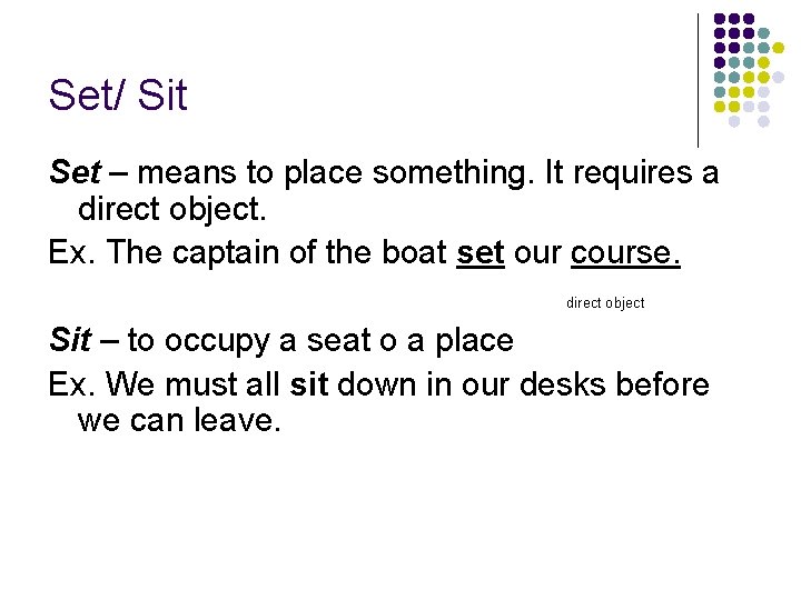 Set/ Sit Set – means to place something. It requires a direct object. Ex.