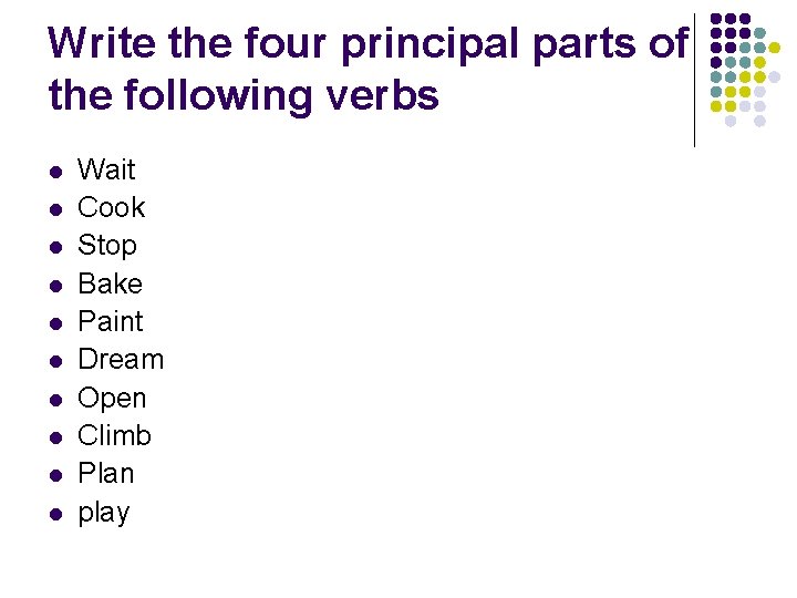 Write the four principal parts of the following verbs l l l l l