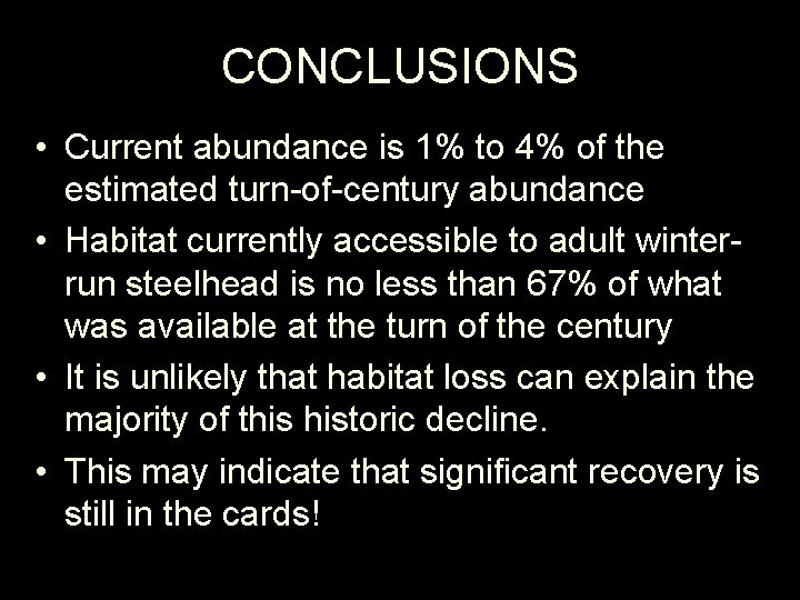 CONCLUSIONS • Current abundance is 1% to 4% of the estimated turn-of-century abundance •