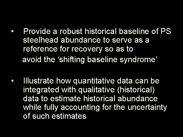  • Provide a robust historical baseline of PS steelhead abundance to serve as