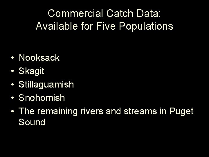 Commercial Catch Data: Available for Five Populations • • • Nooksack Skagit Stillaguamish Snohomish
