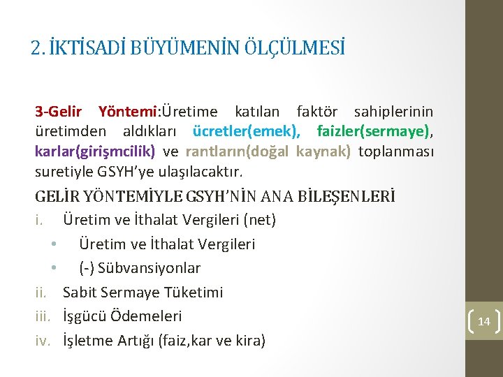 2. İKTİSADİ BÜYÜMENİN ÖLÇÜLMESİ 3 -Gelir Yöntemi: Üretime katılan faktör sahiplerinin üretimden aldıkları ücretler(emek),