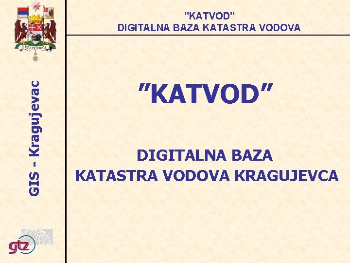 GIS - Kragujevac ”KATVOD” DIGITALNA BAZA KATASTRA VODOVA KRAGUJEVCA 