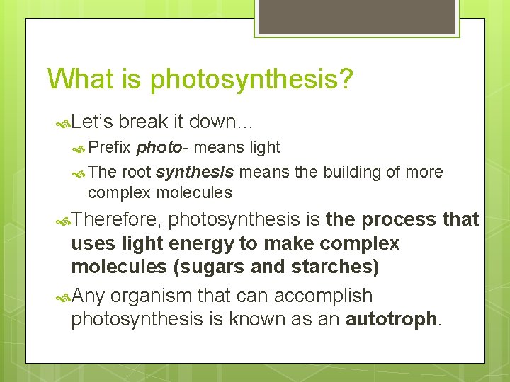 What is photosynthesis? Let’s break it down… Prefix photo- means light The root synthesis