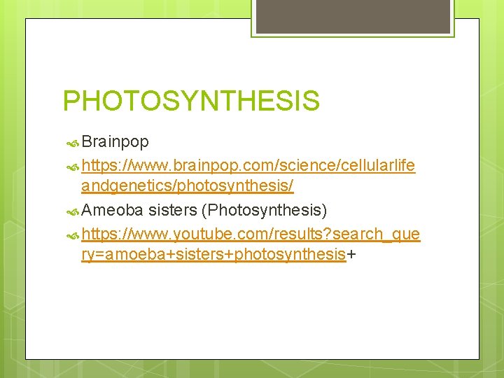 PHOTOSYNTHESIS Brainpop https: //www. brainpop. com/science/cellularlife andgenetics/photosynthesis/ Ameoba sisters (Photosynthesis) https: //www. youtube. com/results?