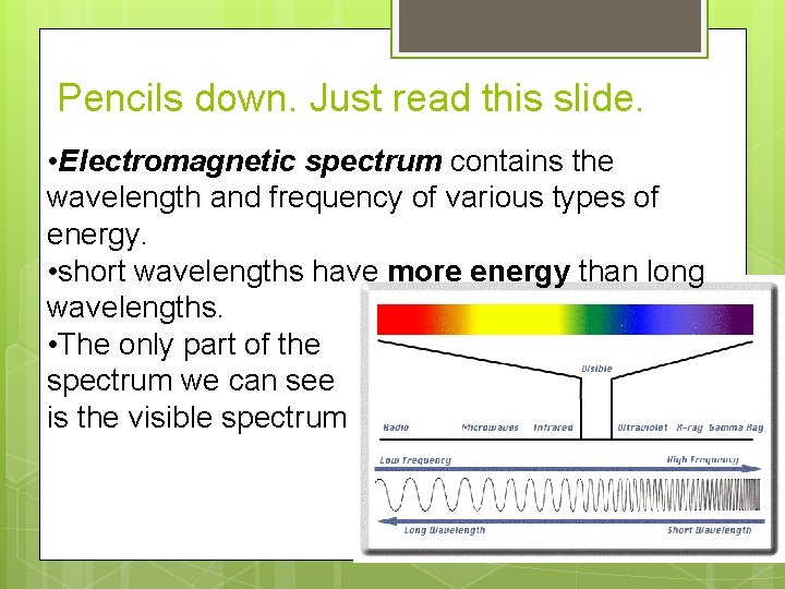 Pencils down. Just read this slide. • Electromagnetic spectrum contains the wavelength and frequency