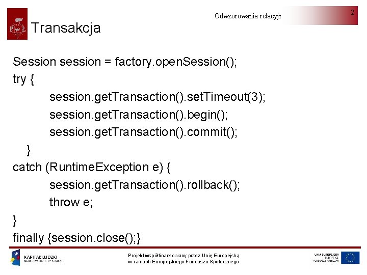 Transakcja Odwzorowania relacyjno-obiektowe Session session = factory. open. Session(); try { session. get. Transaction().