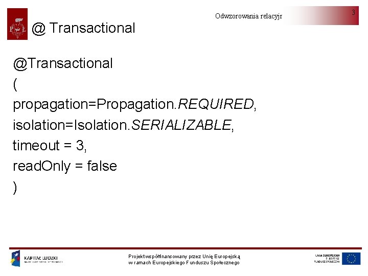 @ Transactional Odwzorowania relacyjno-obiektowe @Transactional ( propagation=Propagation. REQUIRED, isolation=Isolation. SERIALIZABLE, timeout = 3, read.