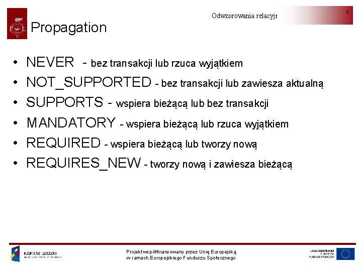 Propagation • • • Odwzorowania relacyjno-obiektowe NEVER - bez transakcji lub rzuca wyjątkiem NOT_SUPPORTED