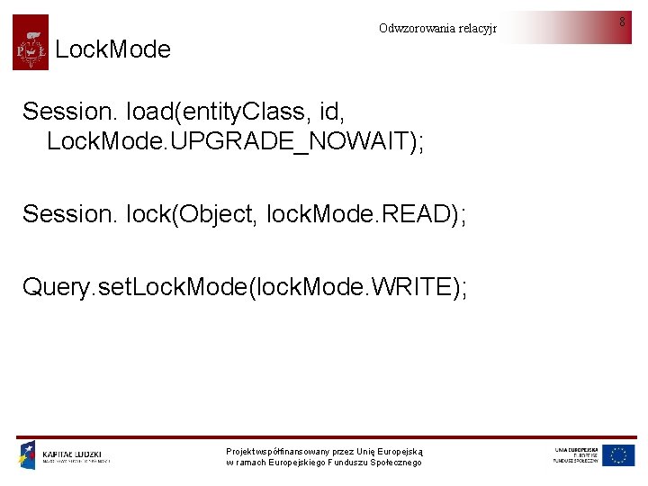 Lock. Mode Odwzorowania relacyjno-obiektowe Session. load(entity. Class, id, Lock. Mode. UPGRADE_NOWAIT); Session. lock(Object, lock.